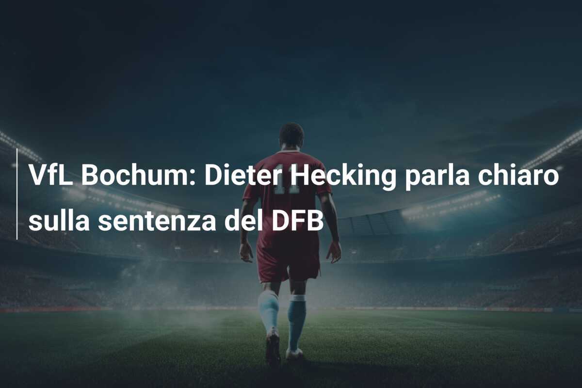 VfL Bochum: Dieter Hecking parla chiaro sulla sentenza del DFB