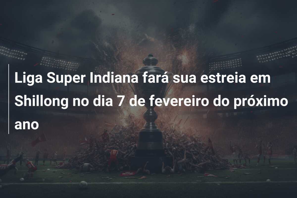 Liga Super Indiana fará sua estreia em Shillong no dia 7 de fevereiro do próximo ano