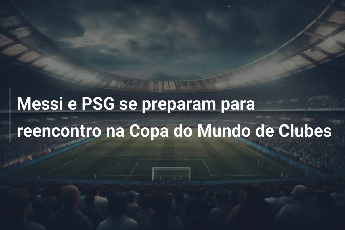 Messi e PSG se preparam para reencontro na Copa do Mundo de Clubes