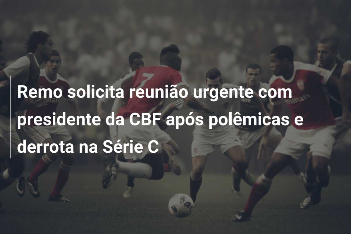 Remo solicita reunião urgente com presidente da CBF após polêmicas e derrota na Série C