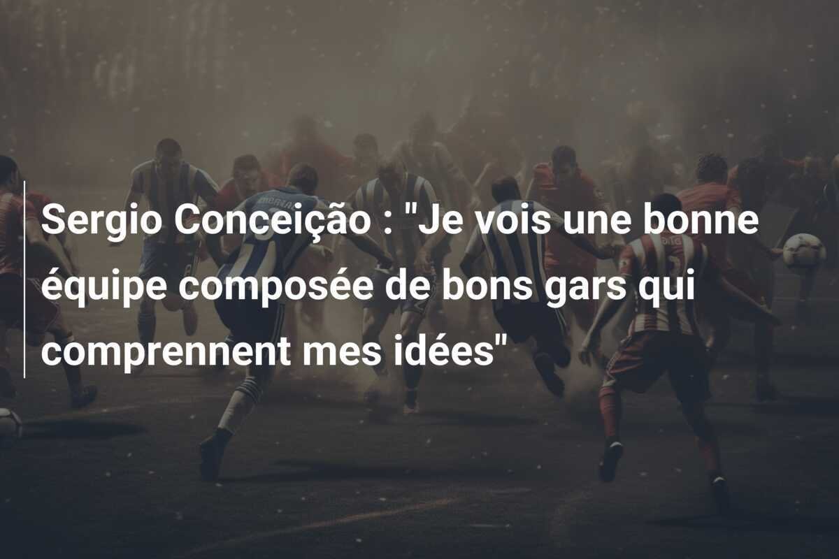 Sergio Conceição : "Je vois une bonne équipe composée de bons gars qui comprennent mes idées"