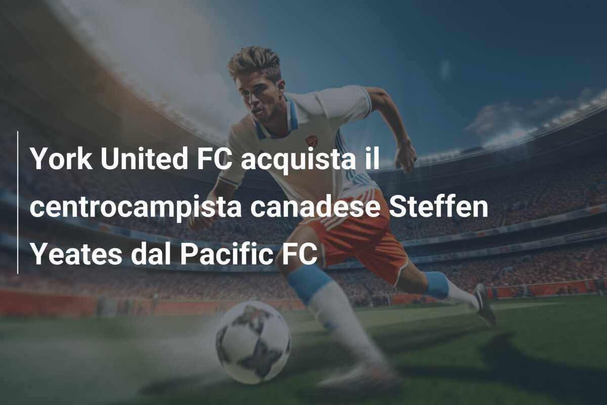 York United FC acquista il centrocampista canadese Steffen Yeates dal Pacific FC
