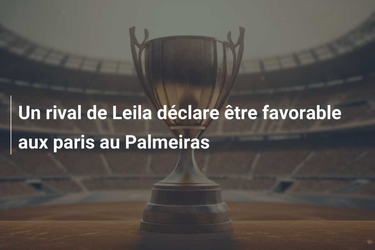 Un rival de Leila déclare être favorable aux paris au Palmeiras