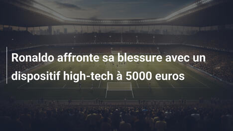 Ronaldo affronte sa blessure avec un dispositif high-tech à 5000 euros