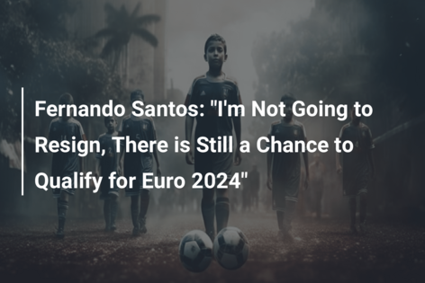 Fernando Santos: “Nu o să-mi dau demisia, există încă o șansă de a ne califica pentru Euro 2024”