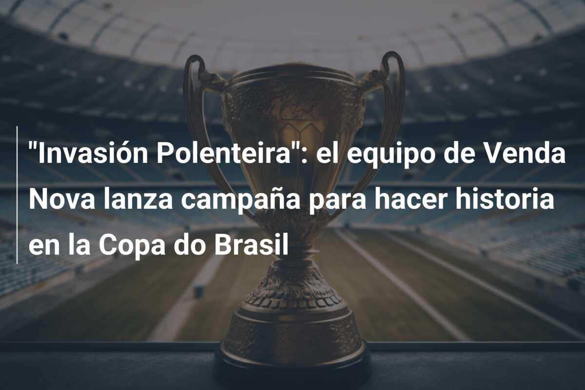 "Invasión Polenteira": el equipo de Venda Nova lanza campaña para hacer historia en la Copa do Brasil
