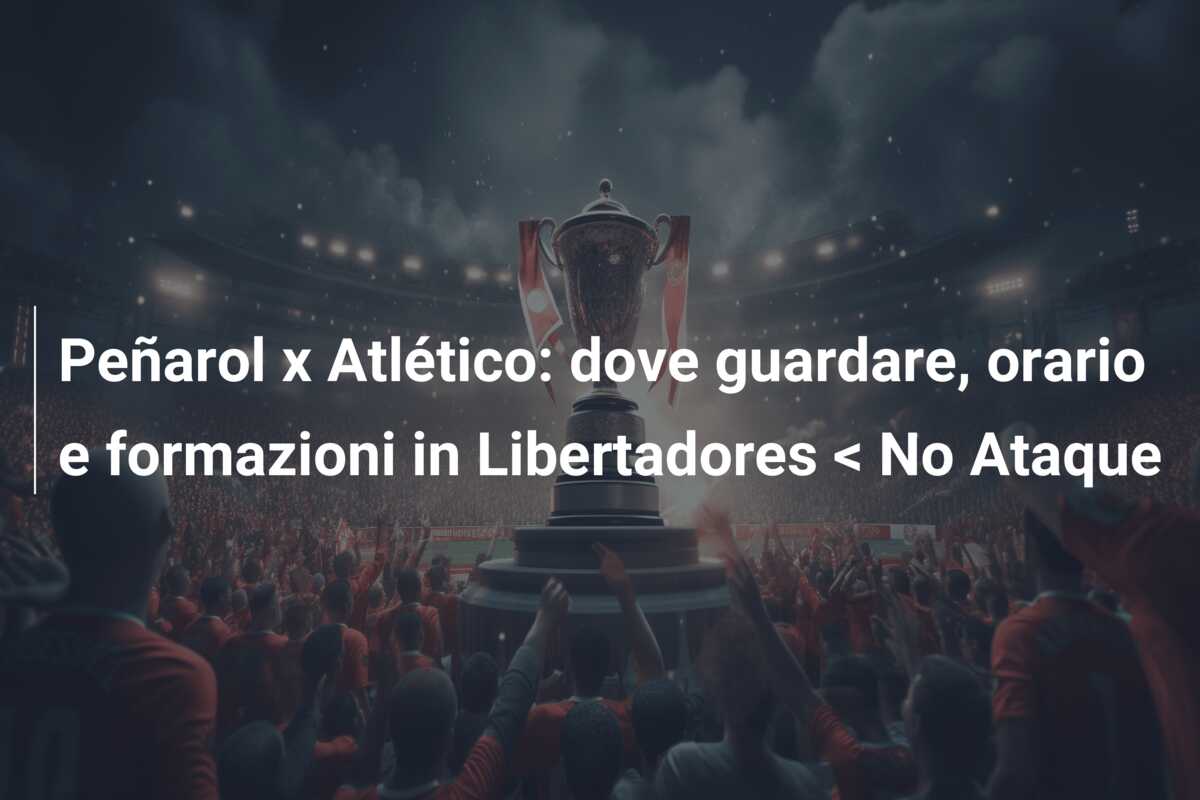 Peñarol x Atlético: dove guardare, orario e formazioni in Libertadores < No Ataque