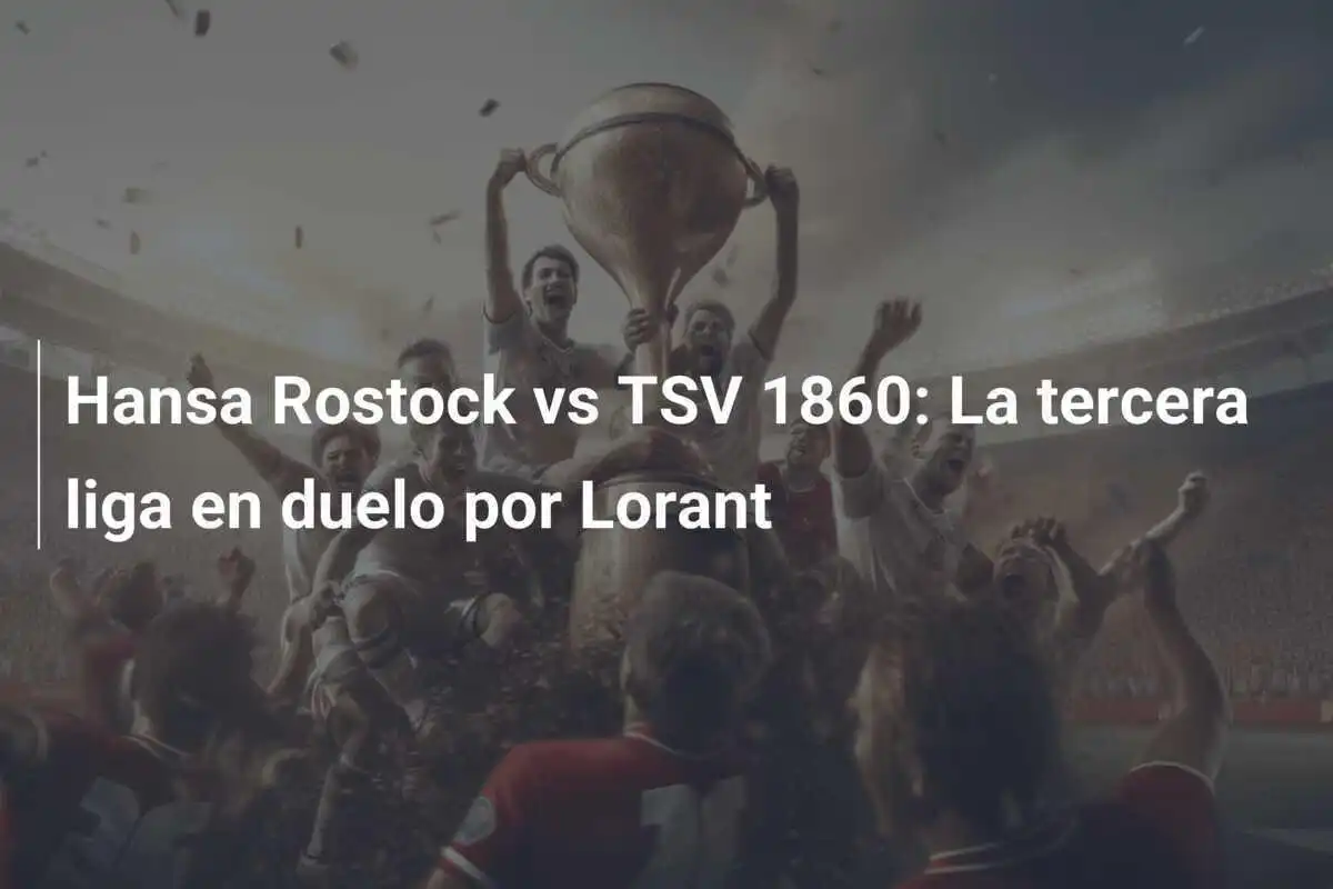 Hansa Rostock vs TSV 1860: La tercera liga en duelo por Lorant