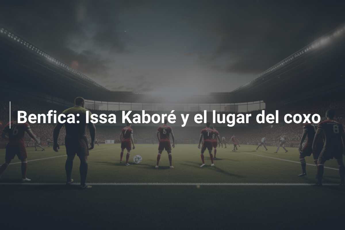 Benfica: Issa Kaboré y el lugar del coxo