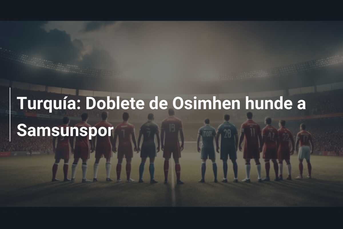 Turquía: Doblete de Osimhen hunde a Samsunspor