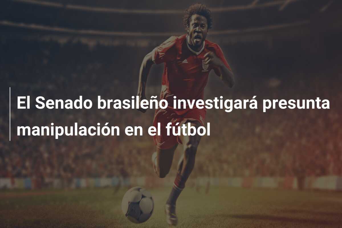 El Senado brasileño investigará presunta manipulación en el fútbol