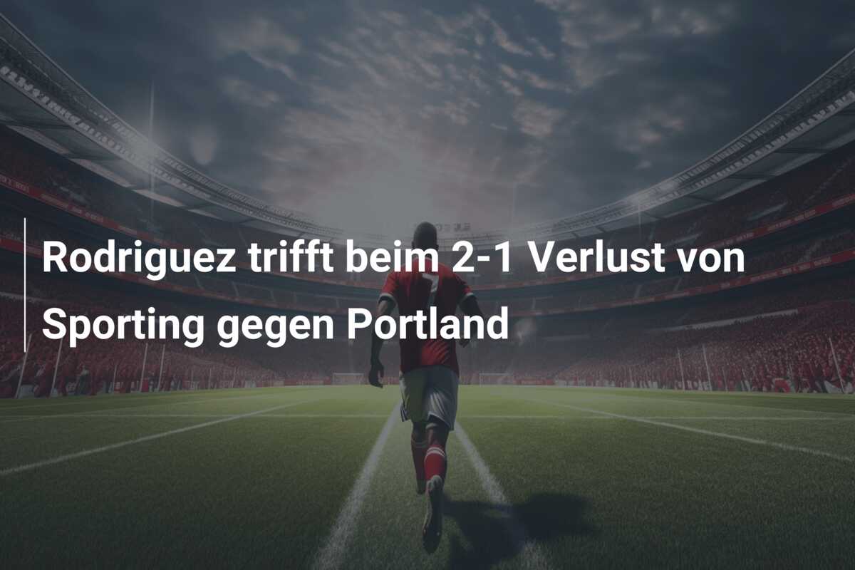 Rodriguez trifft beim 2-1 Verlust von Sporting gegen Portland