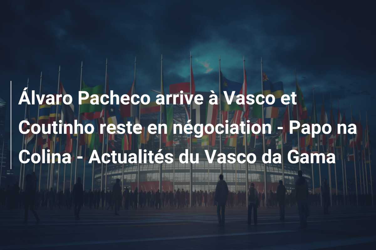 Álvaro Pacheco arrive à Vasco et Coutinho reste en négociation – Papo na Colina – Actualités du Vasco da Gama