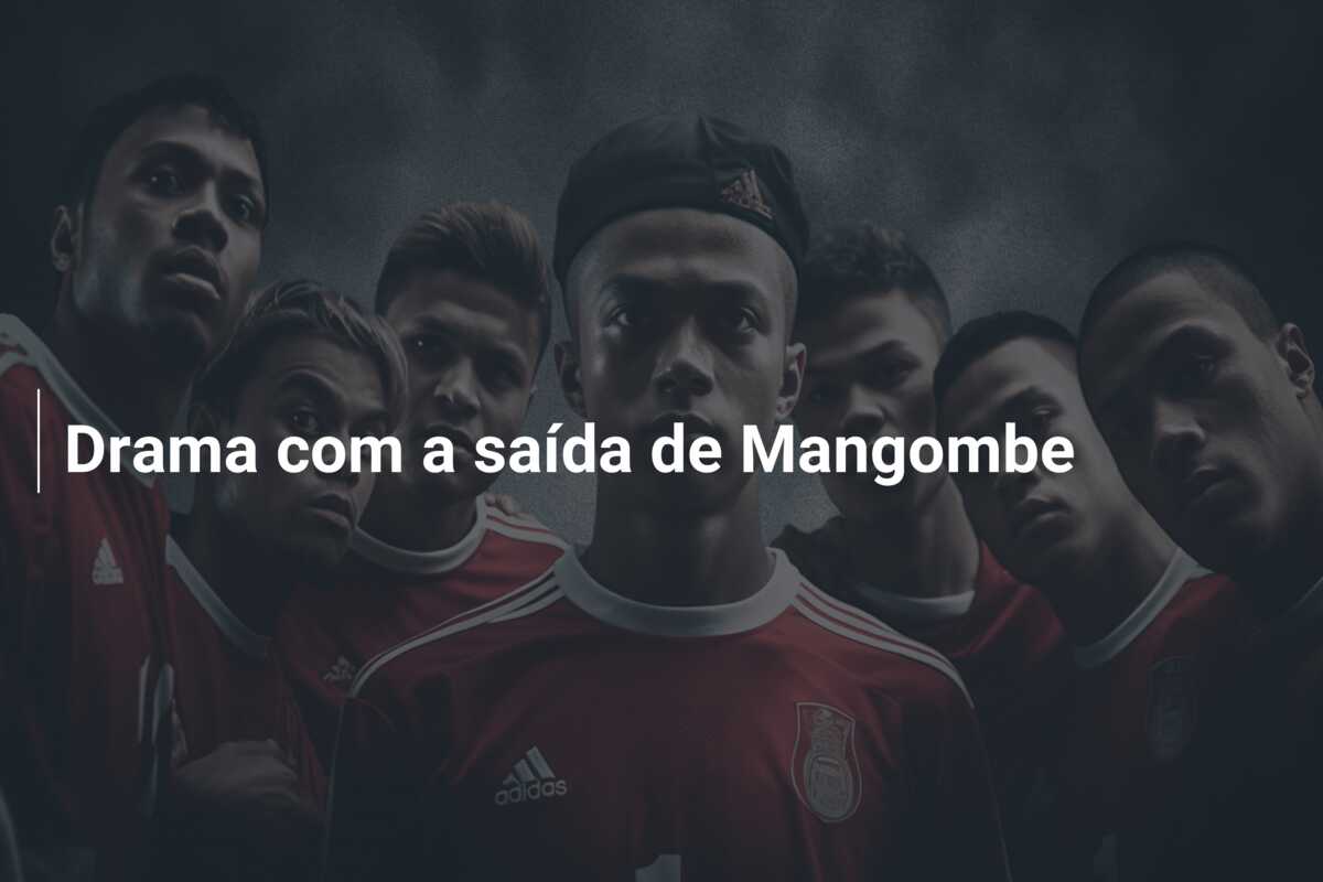 Drama com a saída de Mangombe