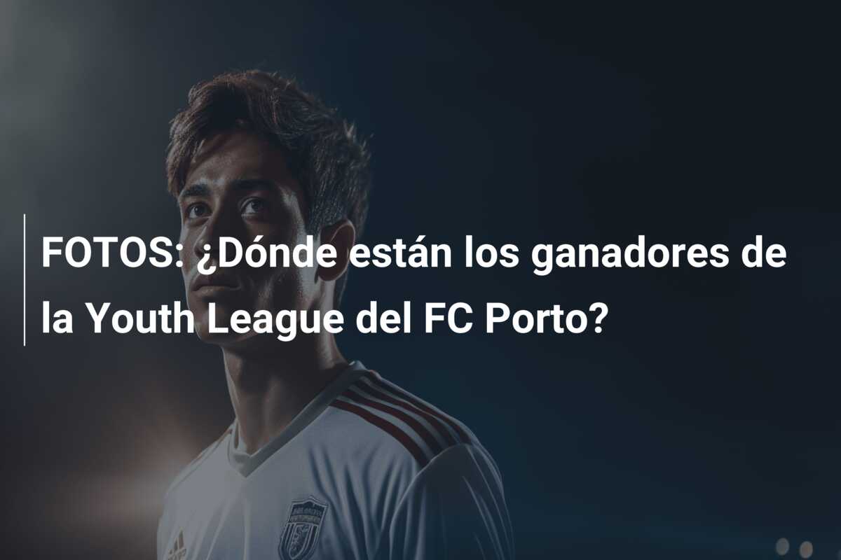 FOTOS: ¿Dónde están los ganadores de la Youth League del FC Porto?