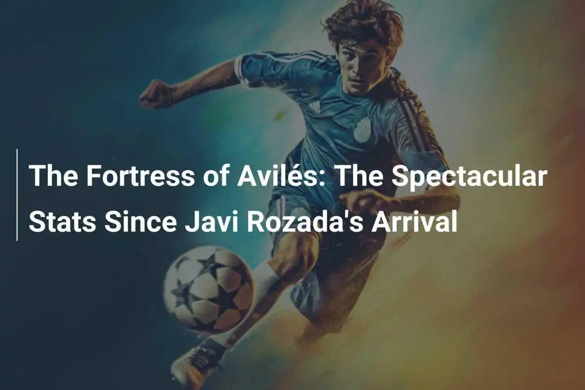Fortăreața Avilés: Statistici Spectaculoase de la Sosirea lui Javi Rozada