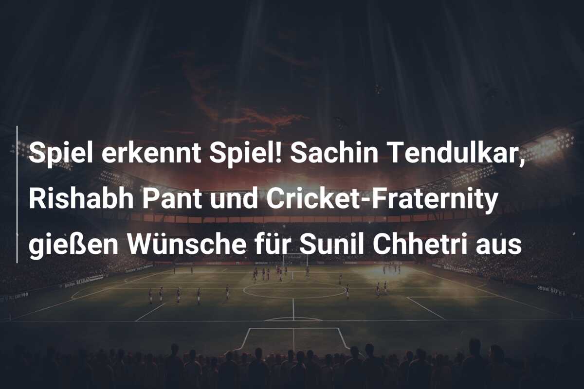 Spiel erkennt Spiel! Sachin Tendulkar, Rishabh Pant und Cricket-Fraternity gießen Wünsche für Sunil Chhetri aus