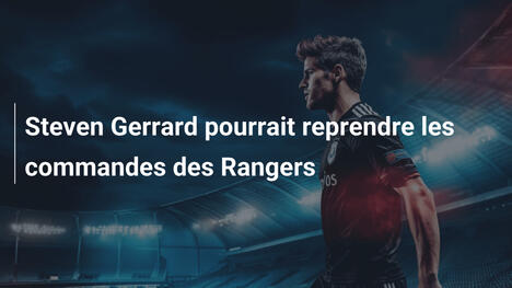Steven Gerrard pourrait reprendre les commandes des Rangers
