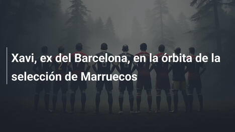 Xavi, ex del Barcelona, en la órbita de la selección de Marruecos