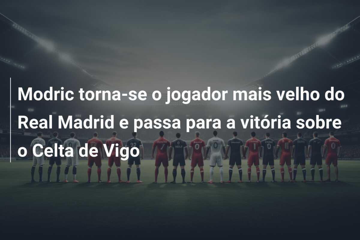 Modric torna-se o jogador mais velho do Real Madrid e passa para a vitória sobre o Celta de Vigo