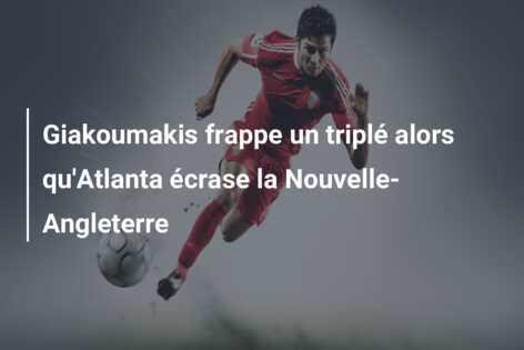 Giakoumakis frappe un triplé alors qu’Atlanta écrase la Nouvelle-Angleterre