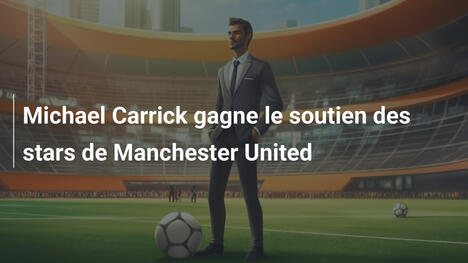 Michael Carrick gagne le soutien des stars de Manchester United