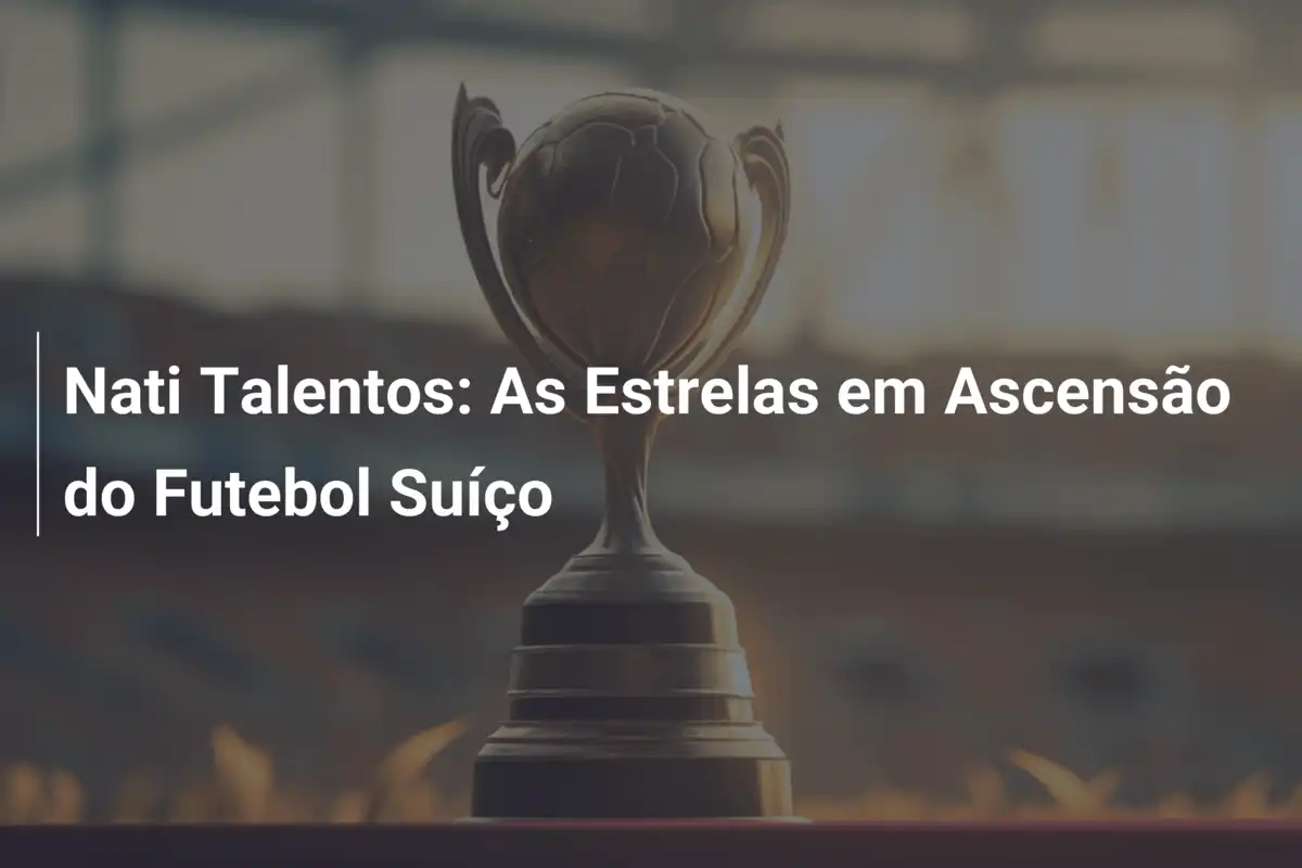 Nati Talentos: As Estrelas em Ascensão do Futebol Suíço