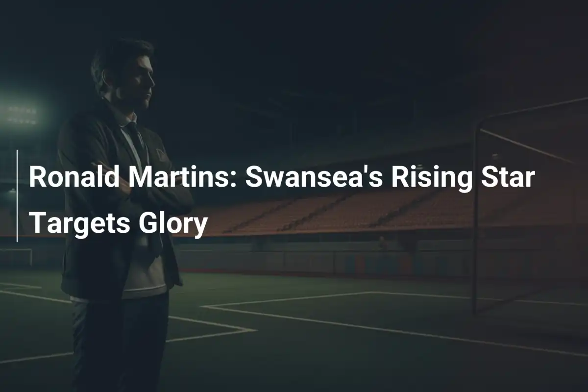 Ronald Martins: Swansea's Rising Star Targets Glory