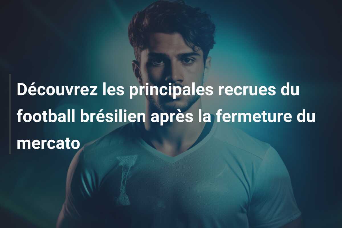 Découvrez les principales recrues du football brésilien après la fermeture du mercato