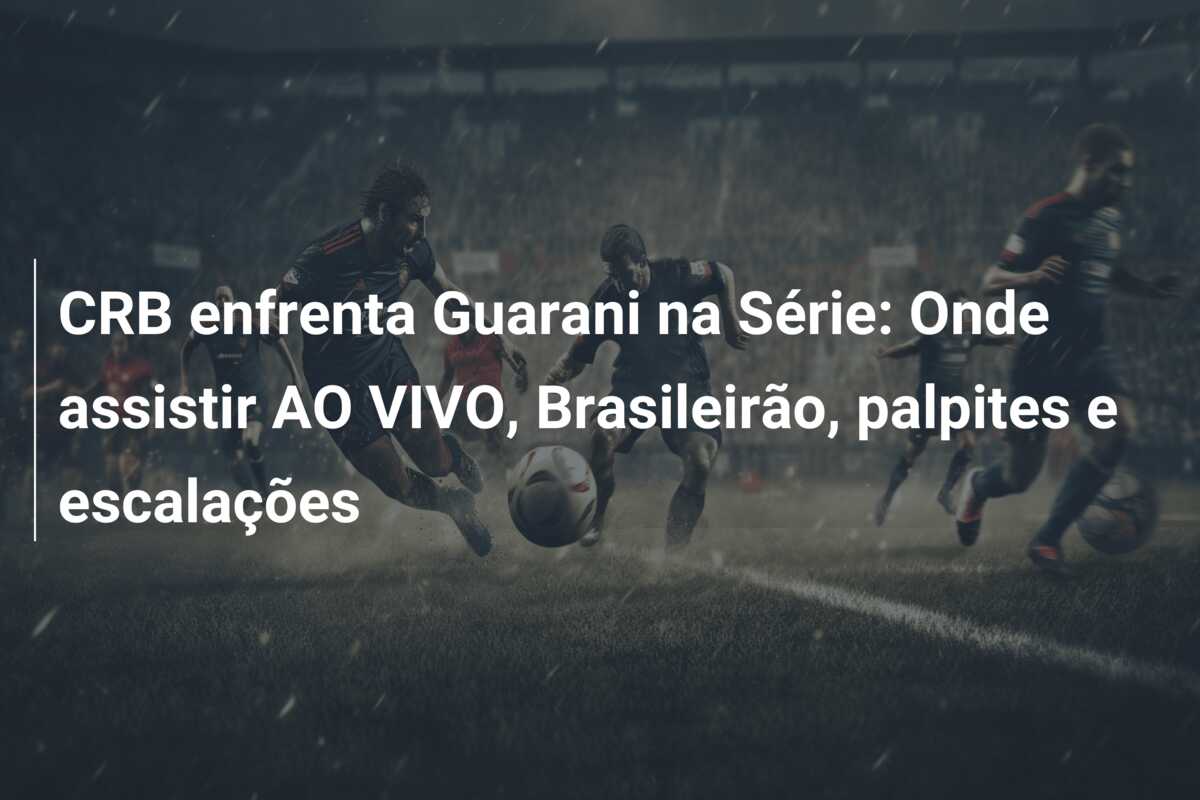 CRB enfrenta Guarani na Série: Onde assistir AO VIVO, Brasileirão, palpites e escalações