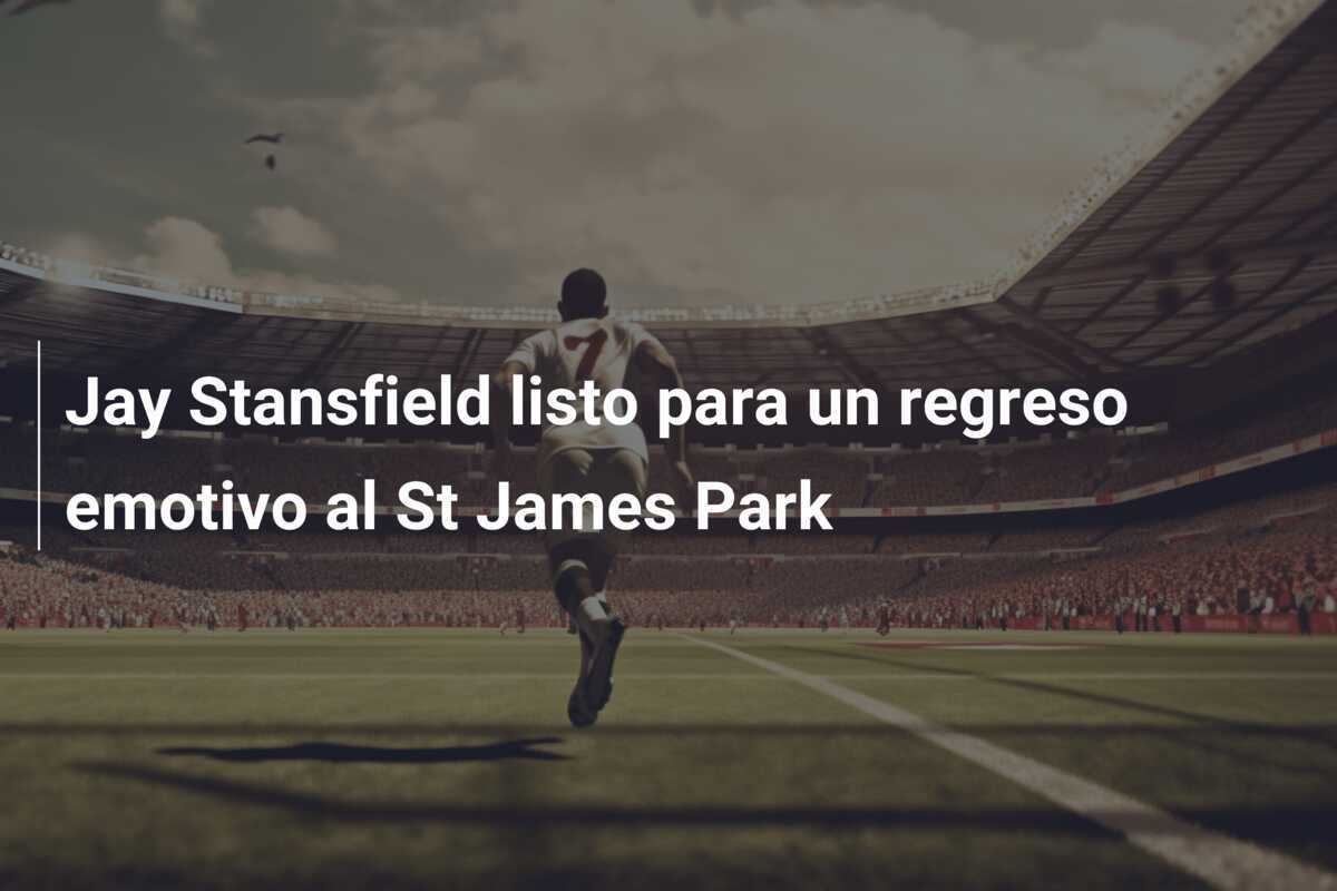 Jay Stansfield listo para un regreso emotivo al St James Park