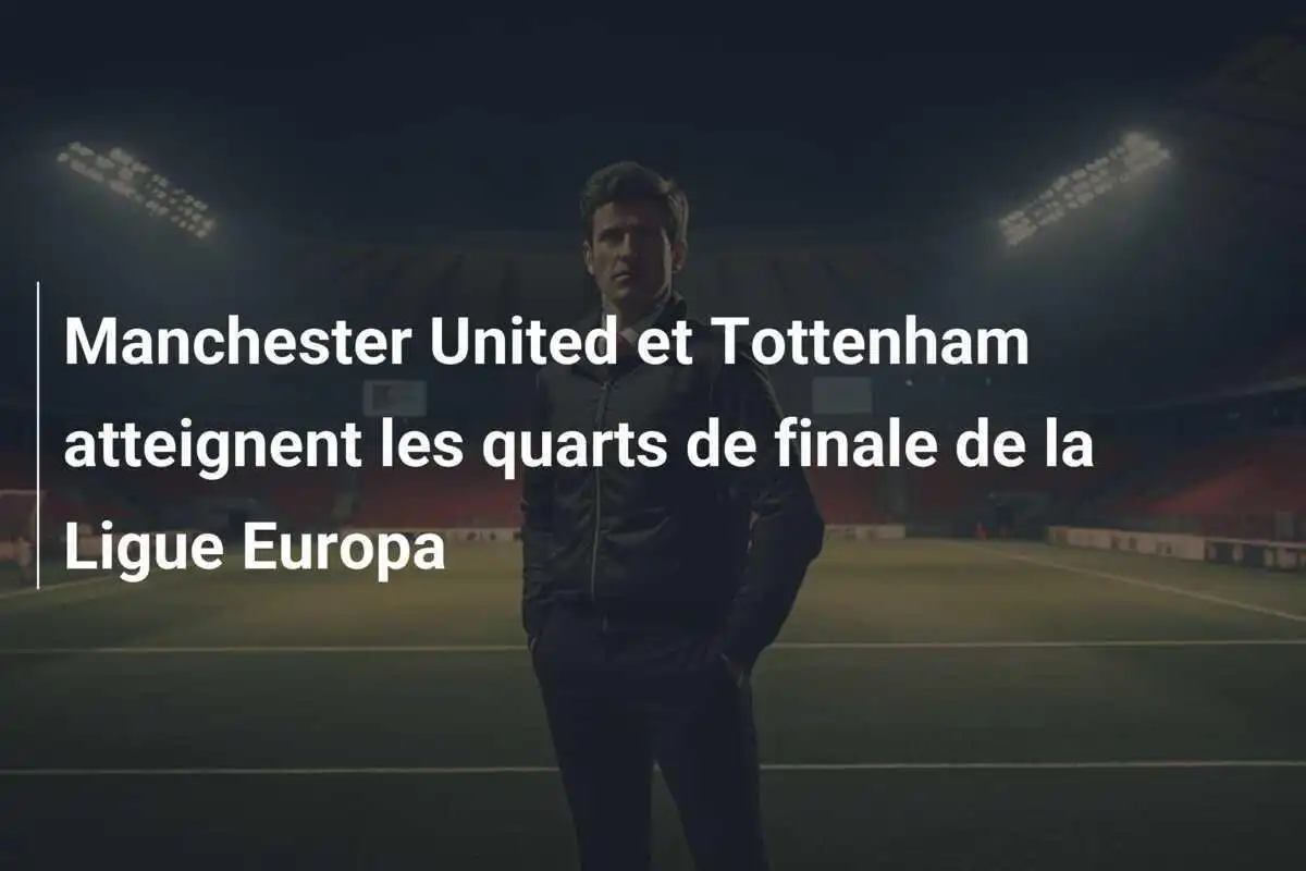 Manchester United et Tottenham atteignent les quarts de finale de la Ligue Europa