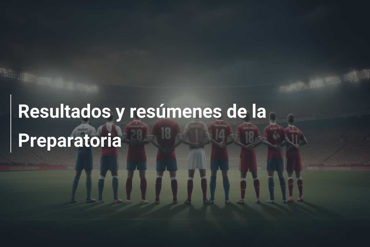 Resultados y resúmenes de la Preparatoria