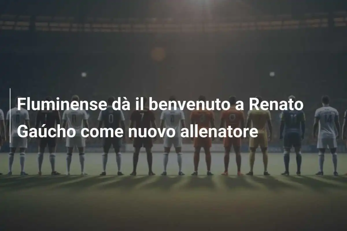 Fluminense dà il benvenuto a Renato Gaúcho come nuovo allenatore