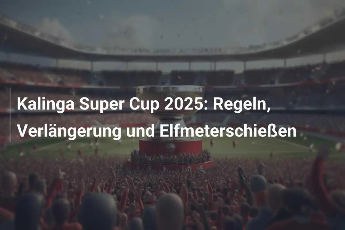 Kalinga Super Cup 2025: Regeln, Verlängerung und Elfmeterschießen