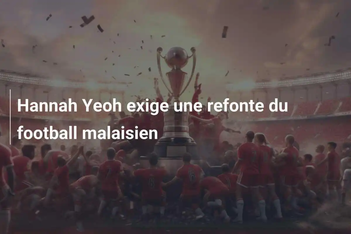 Hannah Yeoh exige une refonte du football malaisien