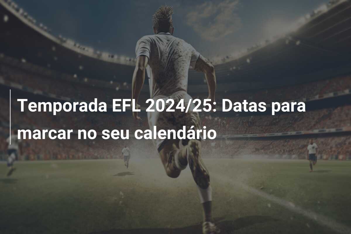 Temporada EFL 2024/25: Datas para marcar no seu calendário