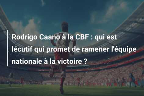 Rodrigo Caano à la CBF : qui est lécutif qui promet de ramener l’équipe nationale à la victoire ?