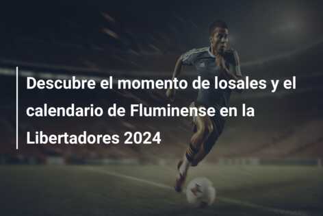 Descubre el momento de losales y el calendario de Fluminense en la Libertadores 2024