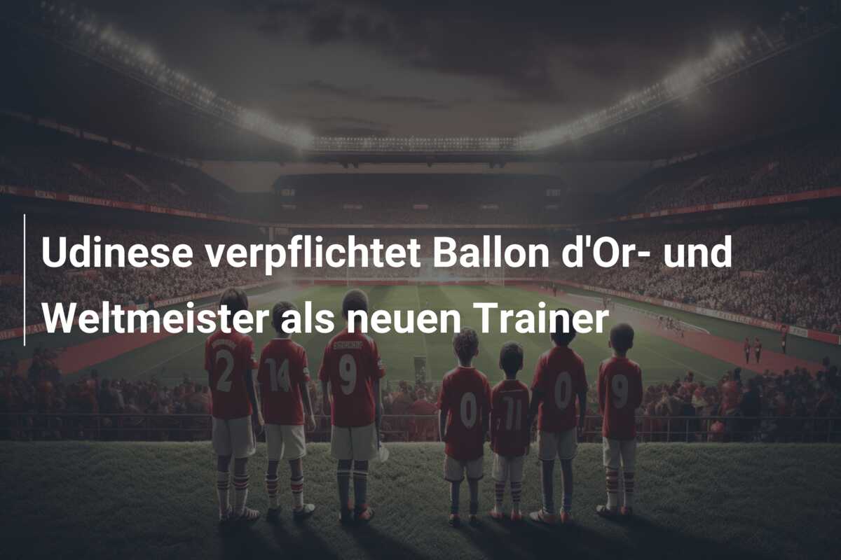Udinese verpflichtet Ballon d’Or- und Weltmeister als neuen Trainer