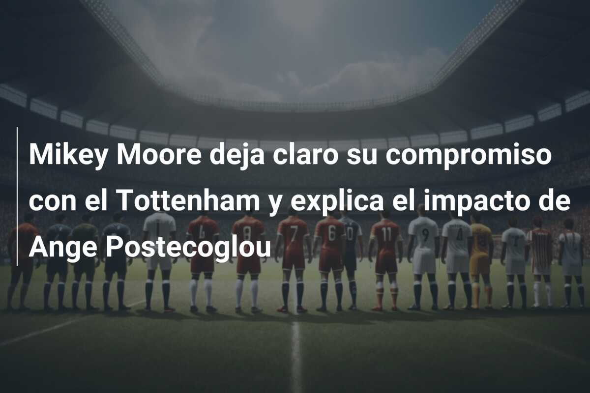 Mikey Moore deja claro su compromiso con el Tottenham y explica el impacto de Ange Postecoglou