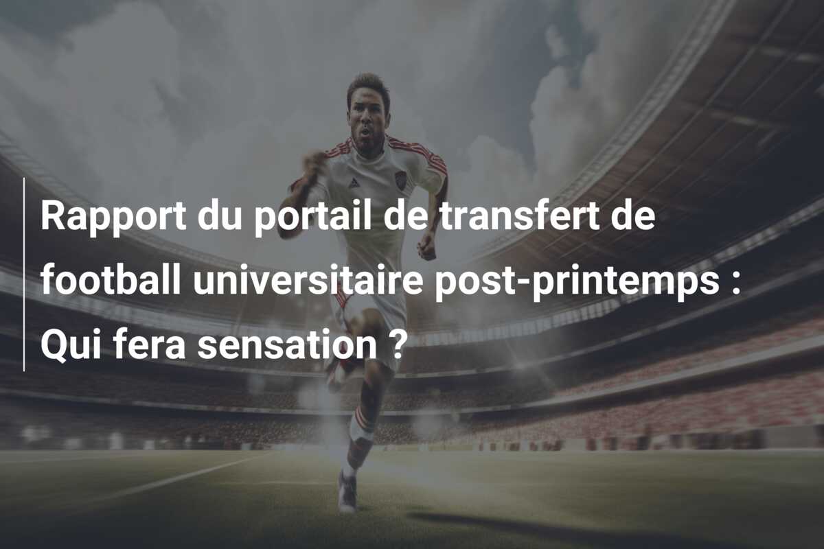Rapport du portail de transfert de football universitaire post-printemps : Qui fera sensation ?
