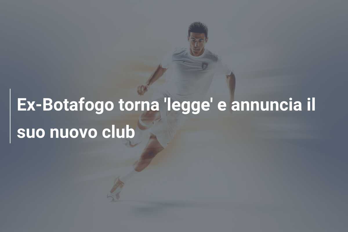 Ex-Botafogo torna ‘legge’ e annuncia il suo nuovo club