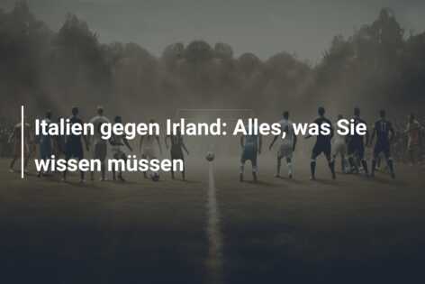 Italien gegen Irland: Alles, was Sie wissen müssen