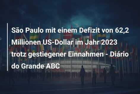 São Paulo mit einem Defizit von 62,2 Millionen US-Dollar im Jahr 2023 trotz gestiegener Einnahmen – Diário do Grande ABC