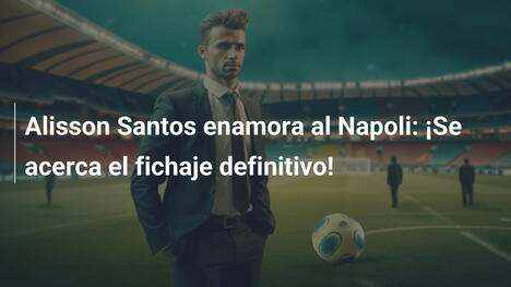 Alisson Santos enamora al Napoli: ¡Se acerca el fichaje definitivo!