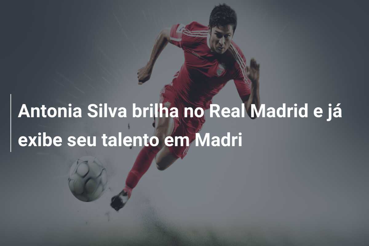 Antonia Silva brilha no Real Madrid e já exibe seu talento em Madri