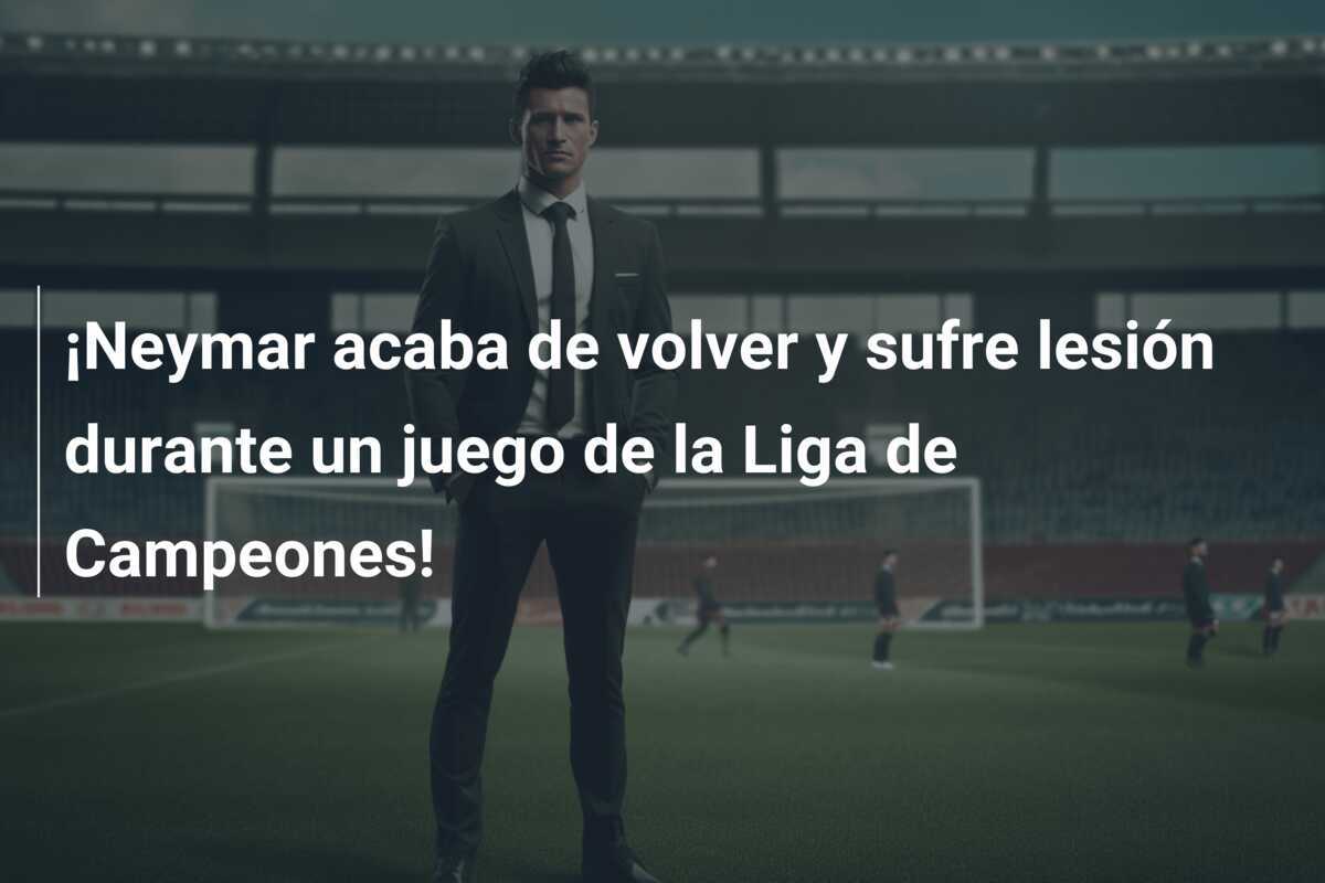 ¡Neymar acaba de volver y sufre lesión durante un juego de la Liga de Campeones!