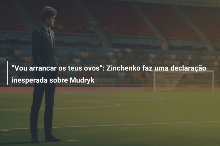 “Vou arrancar os teus ovos”: Zinchenko faz uma declaração inesperada sobre Mudryk