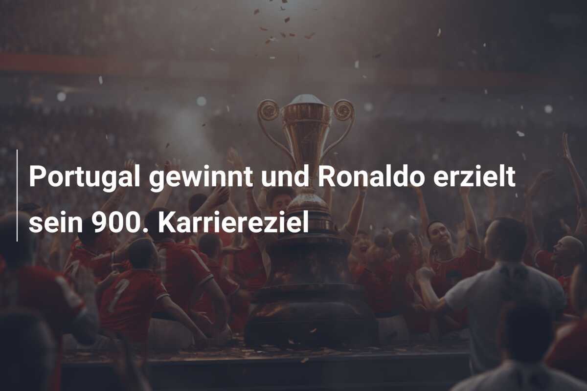 Portugal gewinnt und Ronaldo erzielt sein 900. Karriereziel